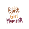Black Girl Moments